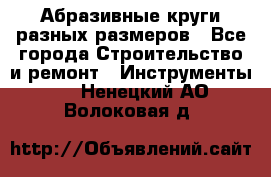 Абразивные круги разных размеров - Все города Строительство и ремонт » Инструменты   . Ненецкий АО,Волоковая д.